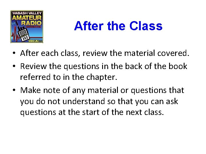 After the Class • After each class, review the material covered. • Review the