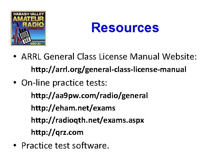 Resources • ARRL General Class License Manual Website: http: //arrl. org/general-class-license-manual • On-line practice