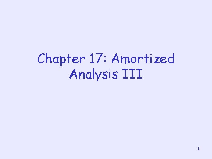 Chapter 17: Amortized Analysis III 1 