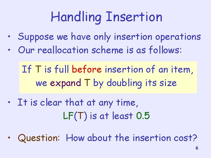 Handling Insertion • Suppose we have only insertion operations • Our reallocation scheme is
