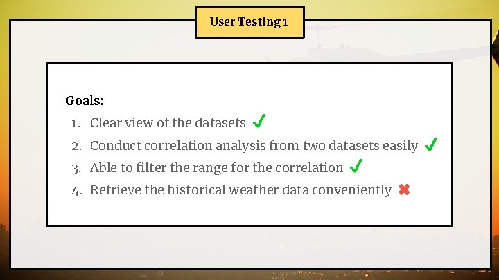 User Testing 1 Goals: 1. Clear view of the datasets 2. Conduct correlation analysis