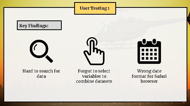 User Testing 1 Key Findings: Hard to search for data Forgot to select variables