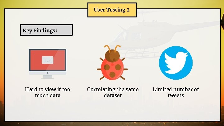 User Testing 2 Key Findings: Hard to view if too much data Correlating the