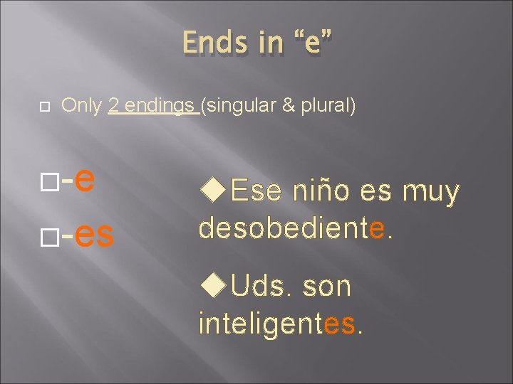 Ends in “e” Only 2 endings (singular & plural) -e -es u. Ese niño