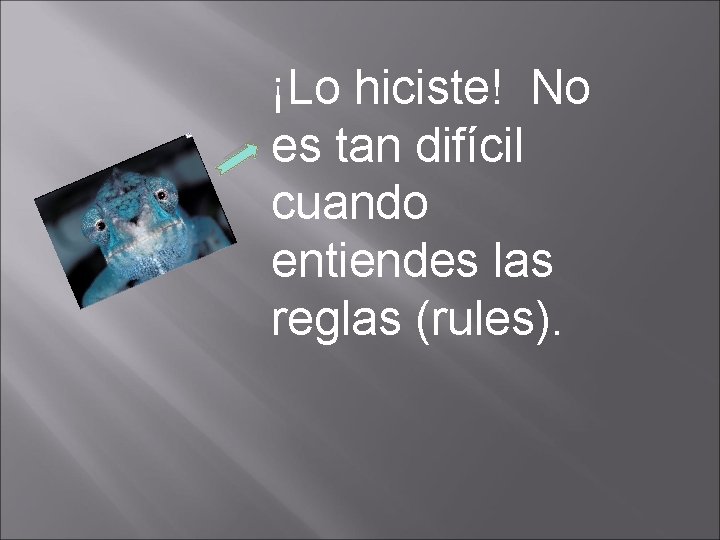 ¡Lo hiciste! No es tan difícil cuando entiendes las reglas (rules). 