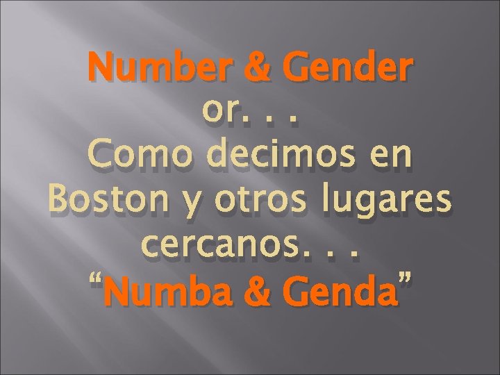 Number & Gender or. . . Como decimos en Boston y otros lugares cercanos.