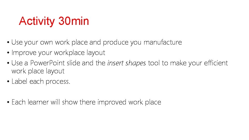 Activity 30 min • Use your own work place and produce you manufacture • Activity 30 min • Use your own work place and produce you manufacture •