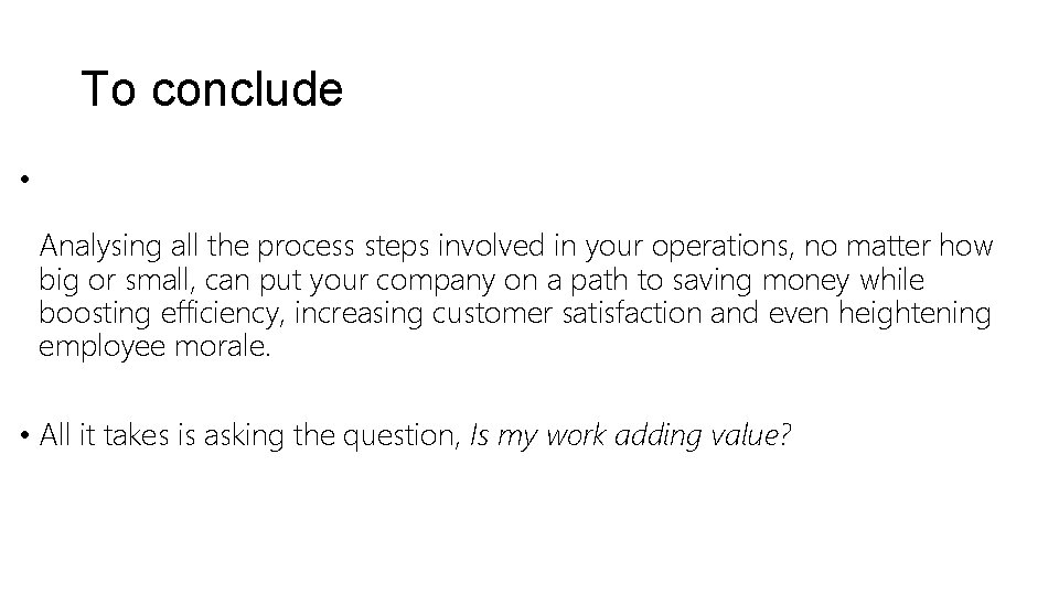 To conclude • Analysing all the process steps involved in your operations, no matter To conclude • Analysing all the process steps involved in your operations, no matter