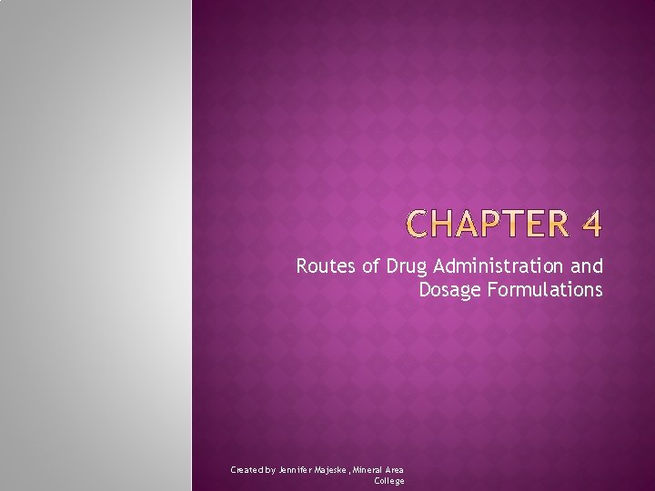 Routes of Drug Administration and Dosage Formulations Created by Jennifer Majeske, Mineral Area College