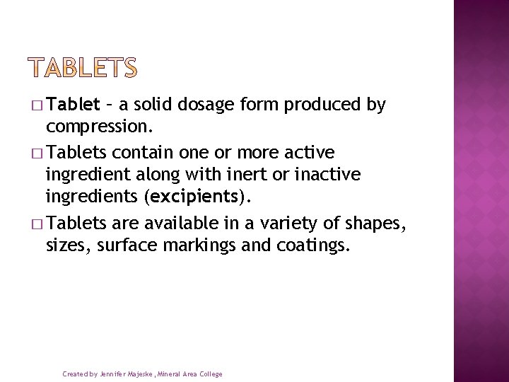 � Tablet – a solid dosage form produced by compression. � Tablets contain one