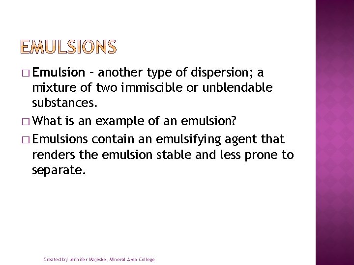 � Emulsion – another type of dispersion; a mixture of two immiscible or unblendable