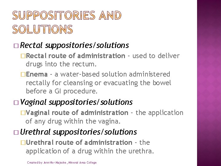 � Rectal suppositories/solutions �Rectal route of administration – used to deliver drugs into the