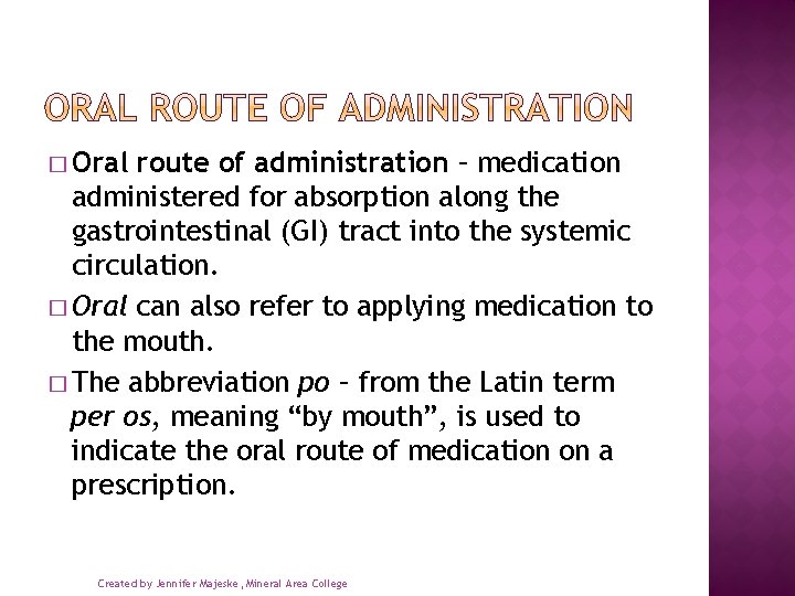 � Oral route of administration – medication administered for absorption along the gastrointestinal (GI)