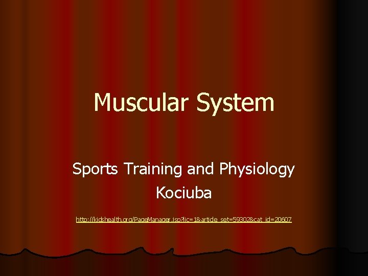 Muscular System Sports Training and Physiology Kociuba http: //kidshealth. org/Page. Manager. jsp? lic=1&article_set=59302&cat_id=20607 