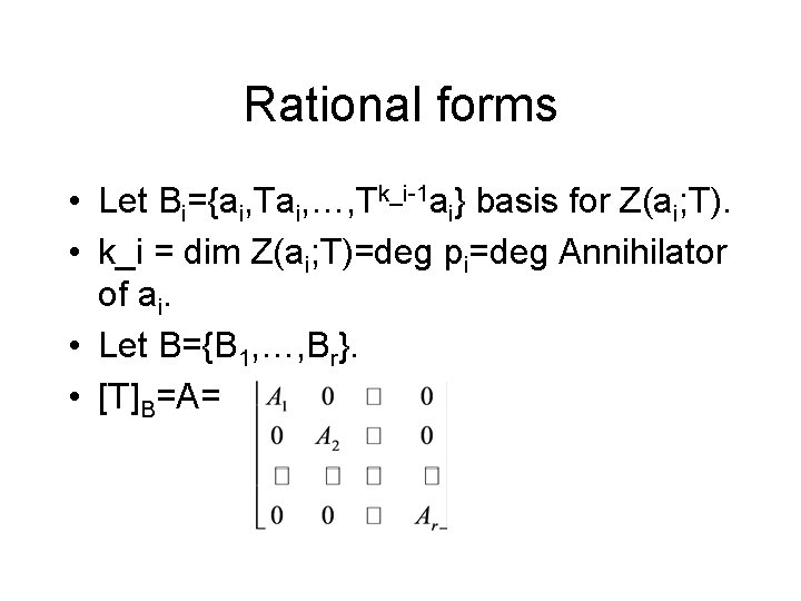 Rational forms • Let Bi={ai, Tai, …, Tk_i-1 ai} basis for Z(ai; T). •