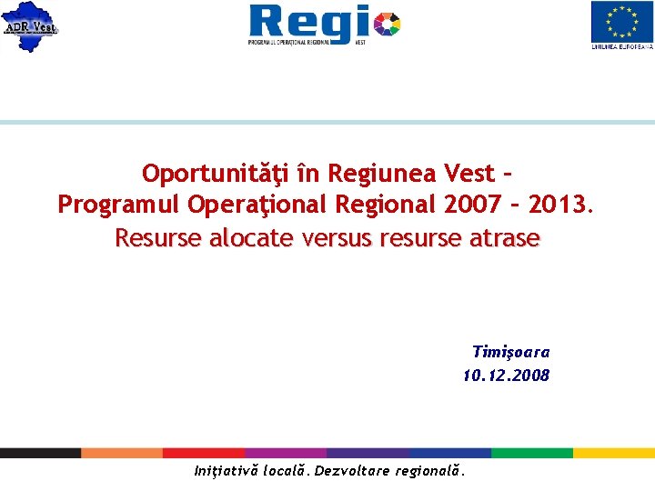 Oportunităţi în Regiunea Vest – Programul Operaţional Regional 2007 – 2013. Resurse alocate versus