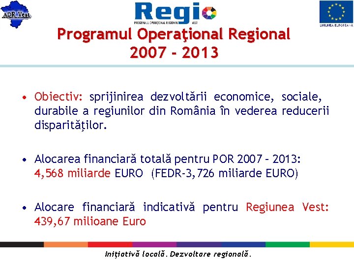 Programul Operaţional Regional 2007 - 2013 • Obiectiv: sprijinirea dezvoltării economice, sociale, durabile a