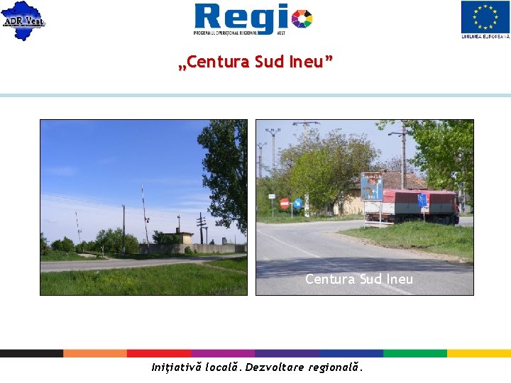 „Centura Sud Ineu” Centura Sud Ineu Iniţiativă locală. Dezvoltare regională. 