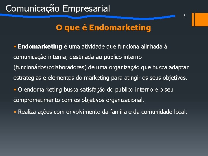 Comunicação Empresarial 5 O que é Endomarketing § Endomarketing é uma atividade que funciona