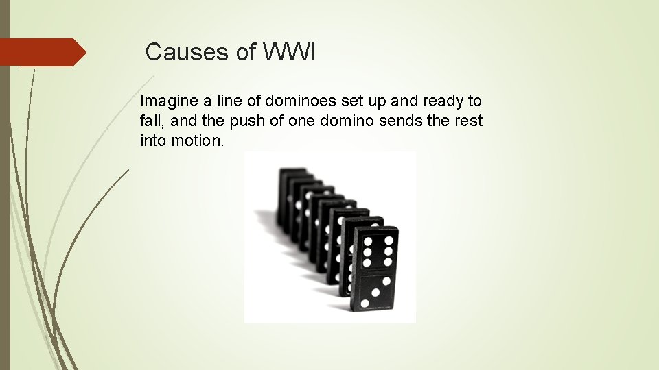 Causes of WWI Imagine a line of dominoes set up and ready to fall,
