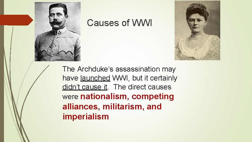 Causes of WWI The Archduke’s assassination may have launched WWI, but it certainly didn’t