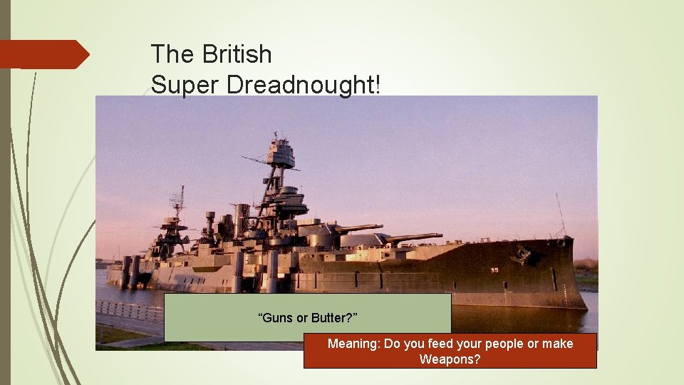 The British Super Dreadnought! “Guns or Butter? ” Meaning: Do you feed your people