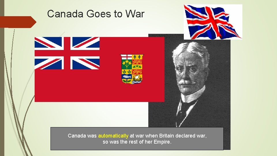 Canada Goes to War Canada was automatically at war when Britain declared war, so