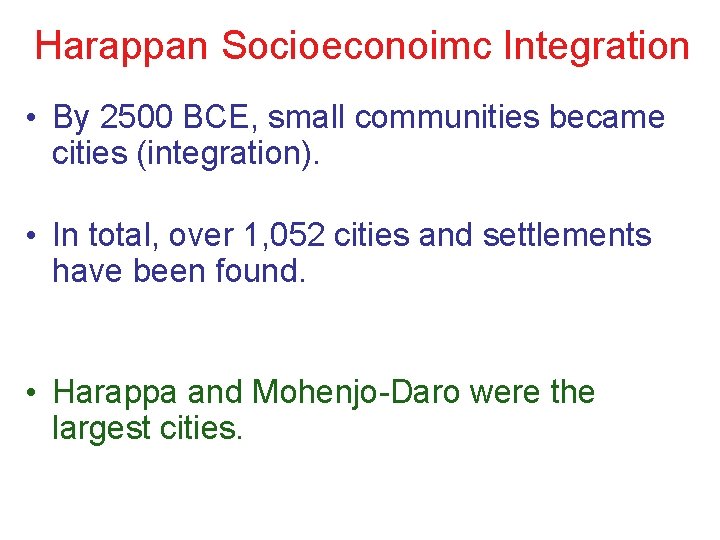 Harappan Socioeconoimc Integration • By 2500 BCE, small communities became cities (integration). • In