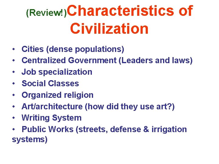 (Review!) Characteristics of Civilization • Cities (dense populations) • Centralized Government (Leaders and laws)