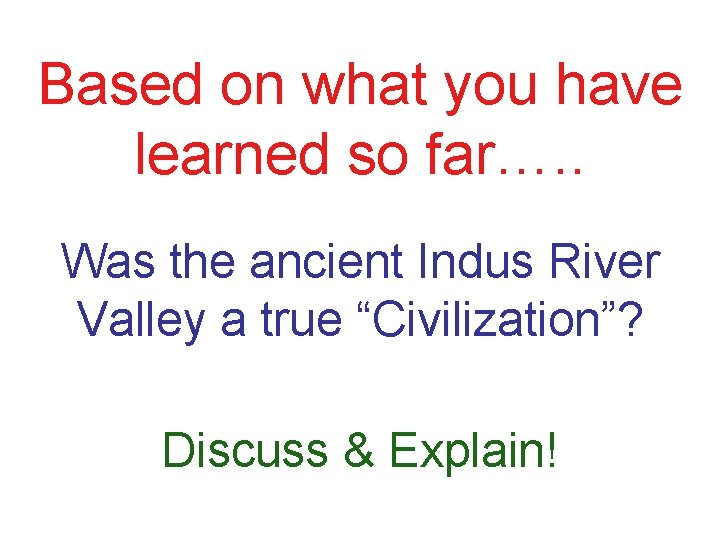 Based on what you have learned so far…. . Was the ancient Indus River