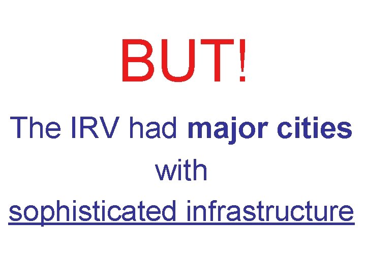 BUT! The IRV had major cities with sophisticated infrastructure 