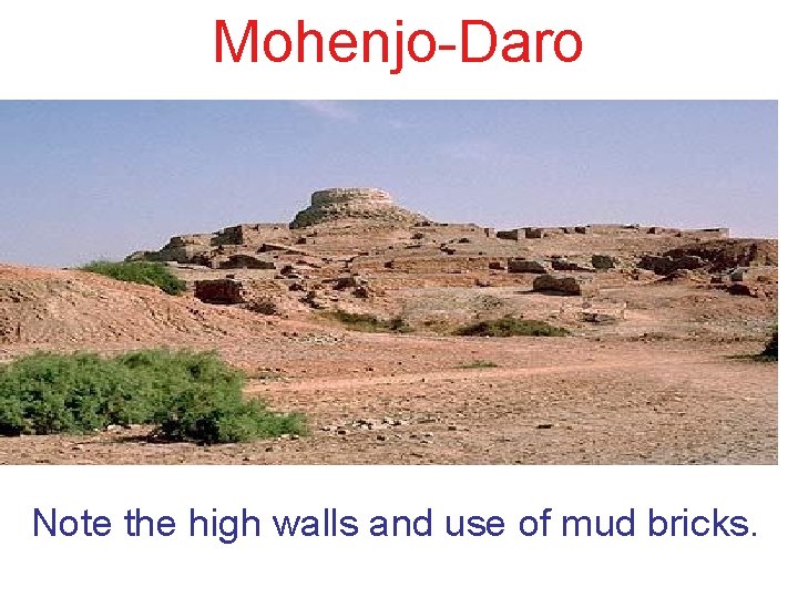 Mohenjo-Daro Note the high walls and use of mud bricks. 