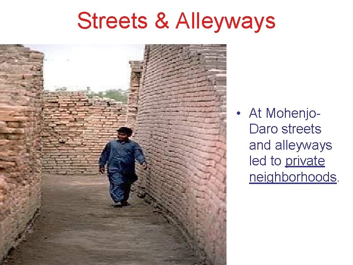 Streets & Alleyways • At Mohenjo. Daro streets and alleyways led to private neighborhoods.