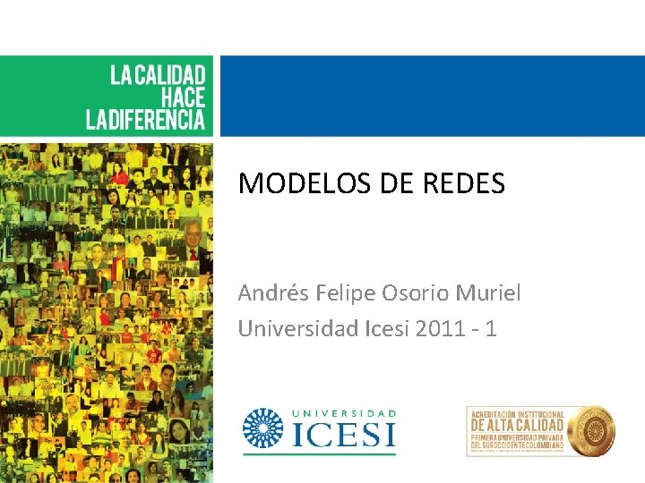 MODELOS DE REDES Andrés Felipe Osorio Muriel Universidad Icesi 2011 - 1 