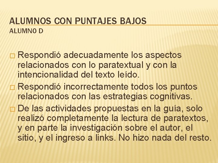 ALUMNOS CON PUNTAJES BAJOS ALUMNO D � Respondió adecuadamente los aspectos relacionados con lo