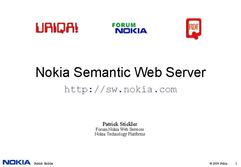 Nokia Semantic Web Server http: //sw. nokia. com Patrick Stickler Forum Nokia Web Services