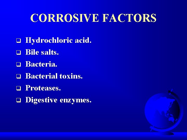 CORROSIVE FACTORS q q q Hydrochloric acid. Bile salts. Bacterial toxins. Proteases. Digestive enzymes.