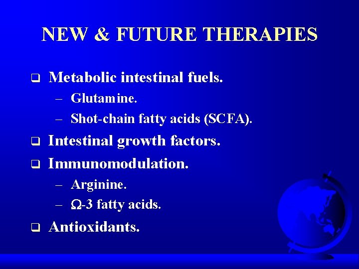 NEW & FUTURE THERAPIES q Metabolic intestinal fuels. – Glutamine. – Shot-chain fatty acids