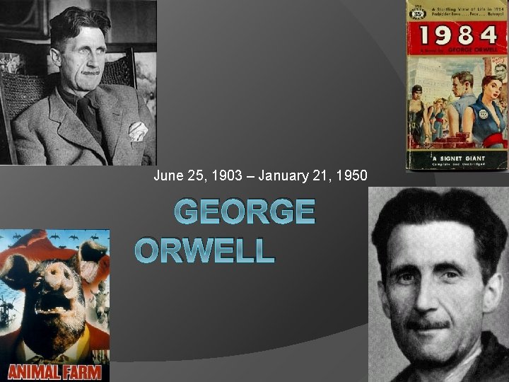 June 25, 1903 – January 21, 1950 GEORGE ORWELL 
