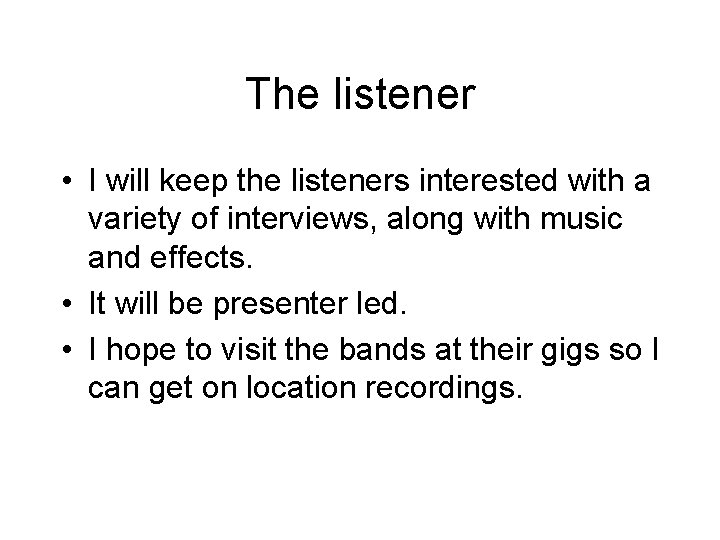 The listener • I will keep the listeners interested with a variety of interviews,