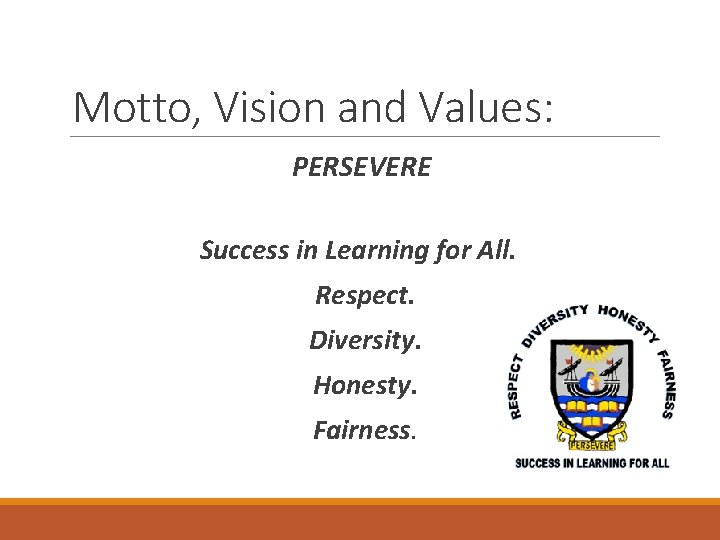 Motto, Vision and Values: PERSEVERE Success in Learning for All. Respect. Diversity. Honesty. Fairness.