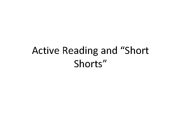 Active Reading and “Shorts” 