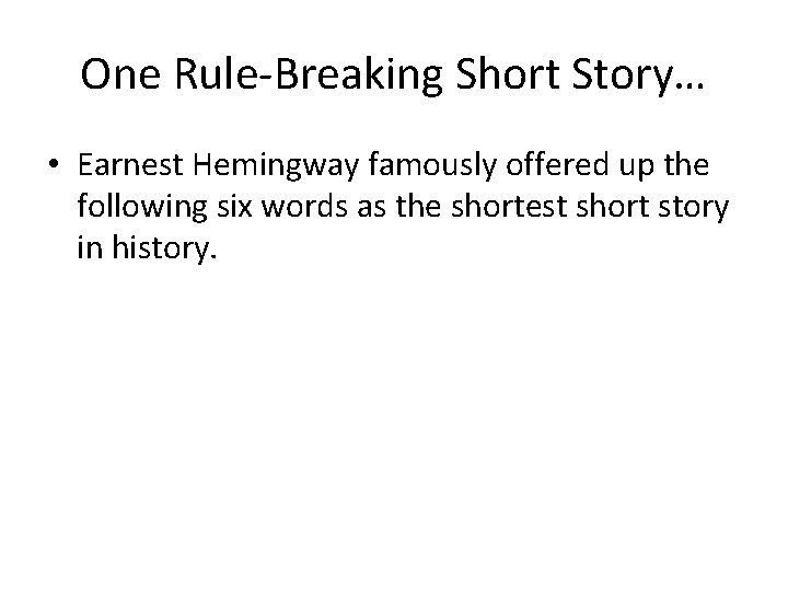 One Rule-Breaking Short Story… • Earnest Hemingway famously offered up the following six words