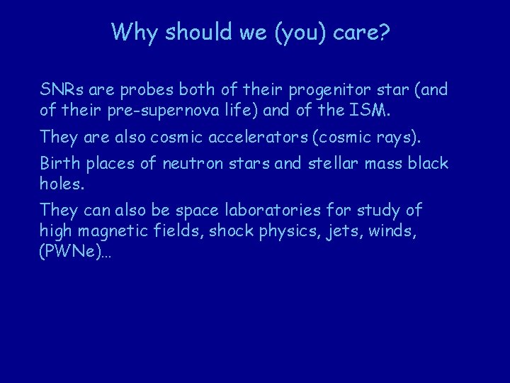 Why should we (you) care? SNRs are probes both of their progenitor star (and