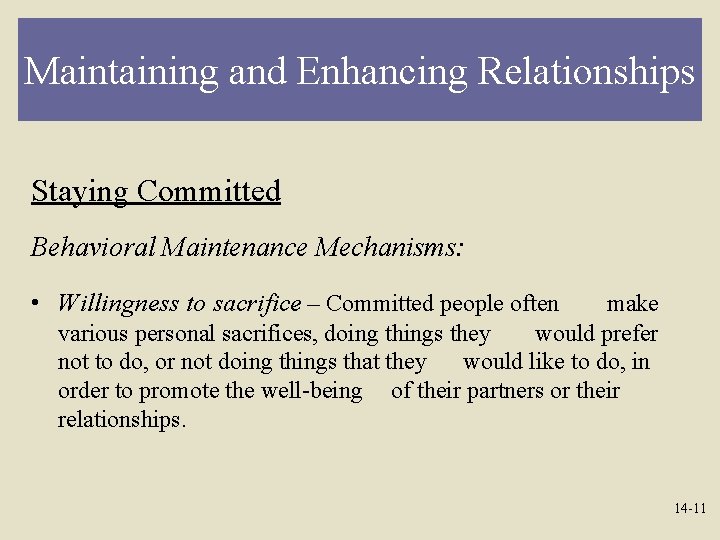 Maintaining and Enhancing Relationships Staying Committed Behavioral Maintenance Mechanisms: • Willingness to sacrifice –