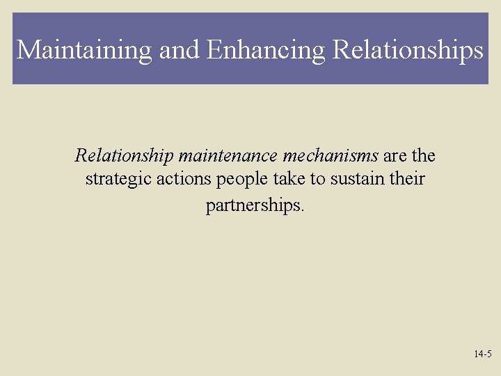 Maintaining and Enhancing Relationships Relationship maintenance mechanisms are the strategic actions people take to