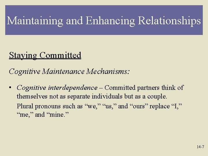 Maintaining and Enhancing Relationships Staying Committed Cognitive Maintenance Mechanisms: • Cognitive interdependence – Committed