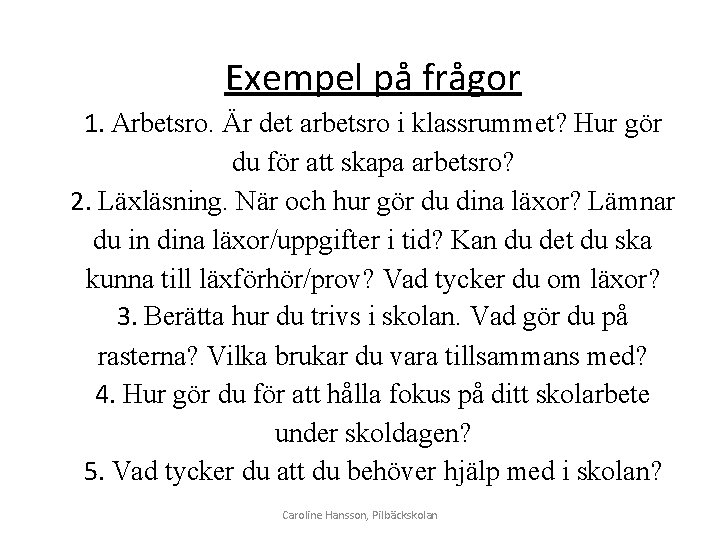 Exempel på frågor 1. Arbetsro. Är det arbetsro i klassrummet? Hur gör du för