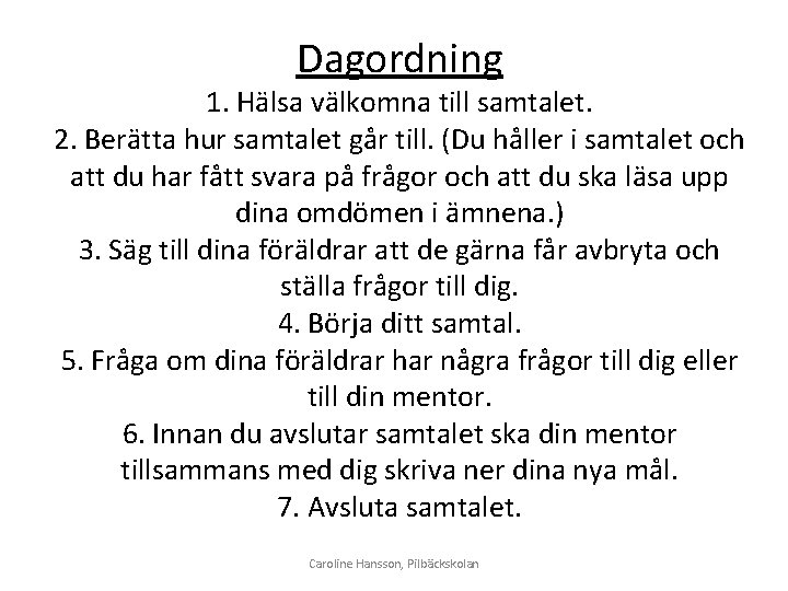 Dagordning 1. Hälsa välkomna till samtalet. 2. Berätta hur samtalet går till. (Du håller