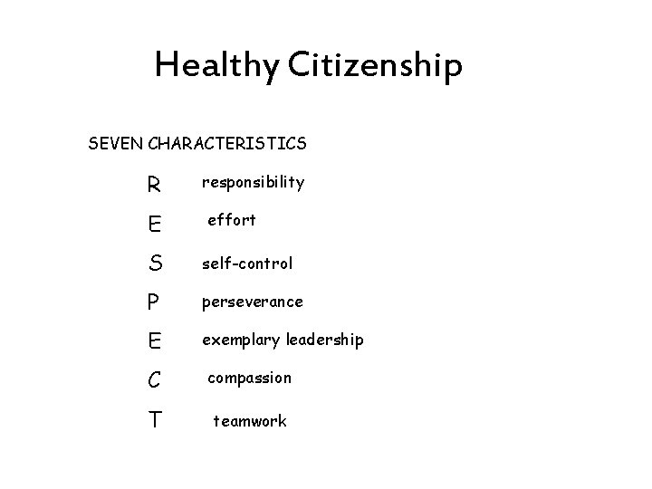 Healthy Citizenship SEVEN CHARACTERISTICS R E responsibility effort S self-control P perseverance E exemplary
